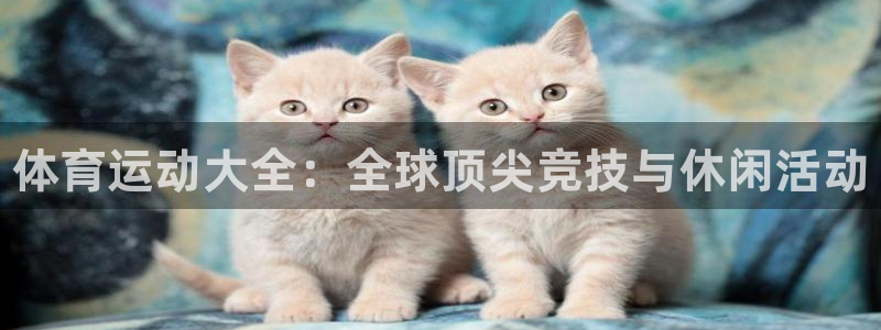 oety欧亿体育官网下载招商电话号码是多少啊：体育运动大全：