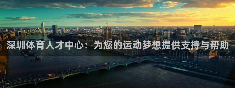 欧亿体育官方集团官网：深圳体育人才中心：为您的运动梦想提供支